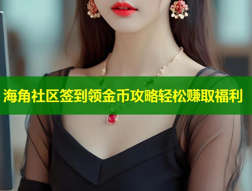 海角社区签到领金币攻略轻松赚取福利  第1张
