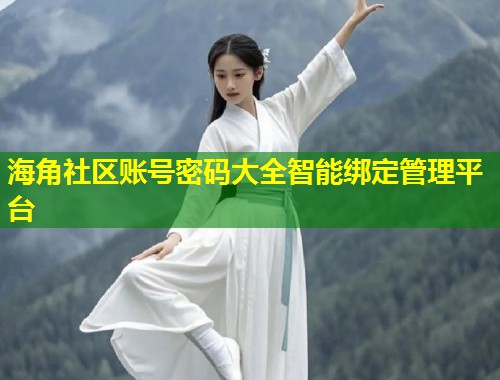 海角社区账号密码大全智能绑定管理平台  第2张