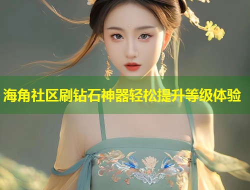 海角社区刷钻石神器轻松提升等级体验