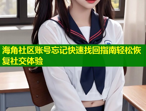 海角社区账号忘记快速找回指南轻松恢复社交体验  第2张
