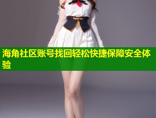 海角社区账号找回轻松快捷保障安全体验  第1张