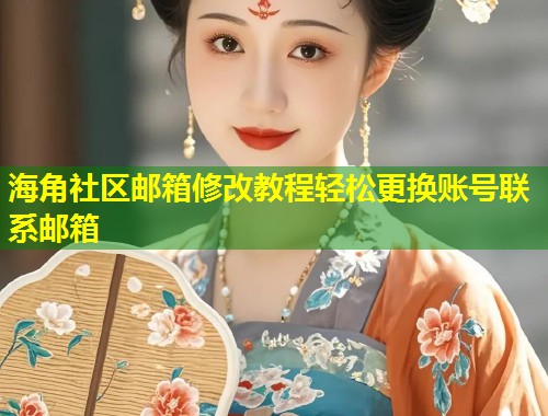 海角社区邮箱修改教程轻松更换账号联系邮箱  第1张